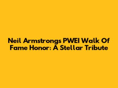 Neil Armstrong's PWEI Walk Of Fame Honor: A Stellar Tribute