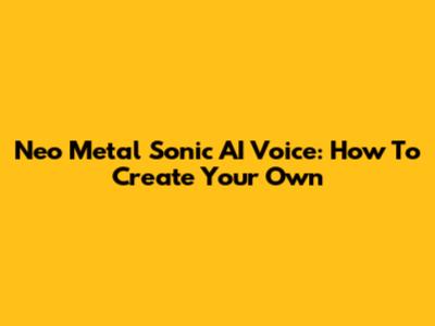 Neo Metal Sonic AI Voice: How To Create Your Own