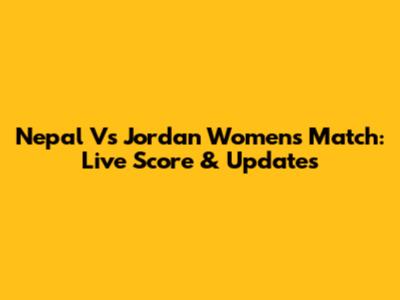Nepal Vs Jordan Women's Match: Live Score & Updates