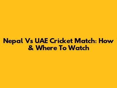 Nepal Vs UAE Cricket Match: How & Where To Watch