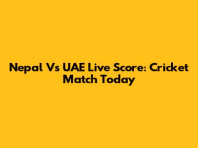 Nepal Vs UAE Live Score: Cricket Match Today