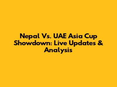 Nepal Vs. UAE Asia Cup Showdown: Live Updates & Analysis
