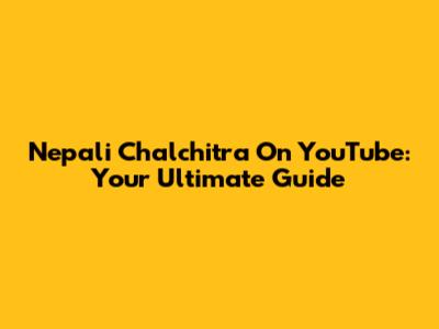 Nepali Chalchitra On YouTube: Your Ultimate Guide
