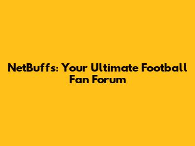 NetBuffs: Your Ultimate Football Fan Forum