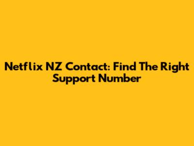 Netflix NZ Contact: Find The Right Support Number