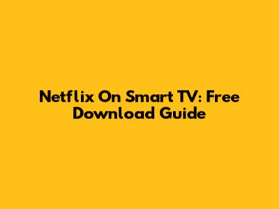 Netflix On Smart TV: Free Download Guide