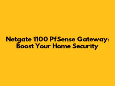 Netgate 1100 PfSense Gateway: Boost Your Home Security