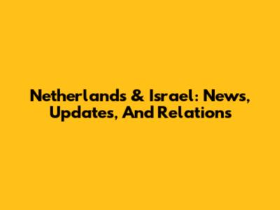 Netherlands & Israel: News, Updates, And Relations