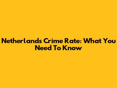 Netherlands Crime Rate: What You Need To Know