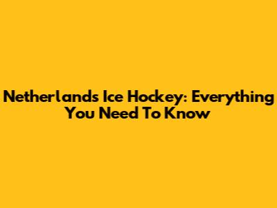 Netherlands Ice Hockey: Everything You Need To Know