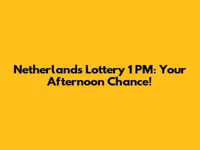 Netherlands Lottery 1 PM: Your Afternoon Chance!
