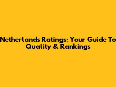 Netherlands Ratings: Your Guide To Quality & Rankings