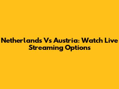 Netherlands Vs Austria: Watch Live Streaming Options