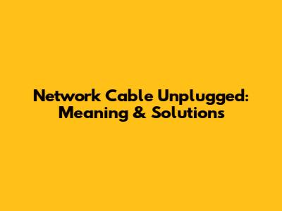 Network Cable Unplugged: Meaning & Solutions