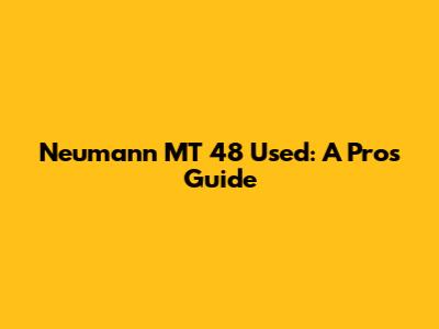 Neumann MT 48 Used: A Pro's Guide