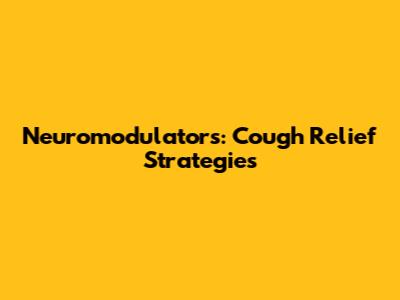 Neuromodulators: Cough Relief Strategies