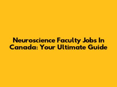 Neuroscience Faculty Jobs In Canada: Your Ultimate Guide
