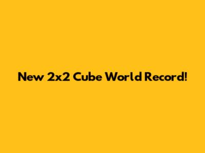 New 2x2 Cube World Record!