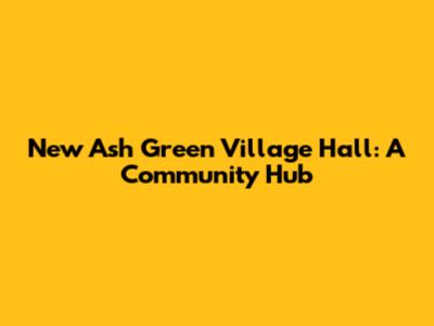 New Ash Green Village Hall: A Community Hub