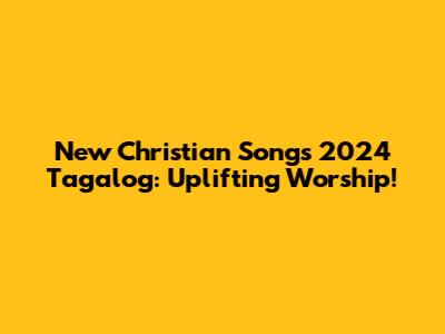 New Christian Songs 2024 Tagalog: Uplifting Worship!
