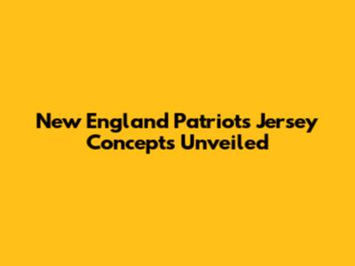 New England Patriots Jersey Concepts Unveiled