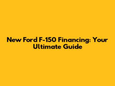 New Ford F-150 Financing: Your Ultimate Guide