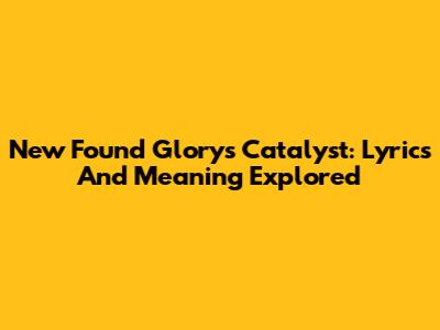 New Found Glory's Catalyst: Lyrics And Meaning Explored