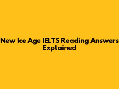 New Ice Age IELTS Reading Answers Explained