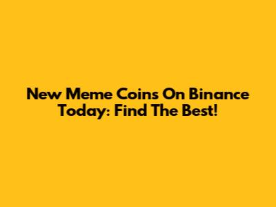 New Meme Coins On Binance Today: Find The Best!