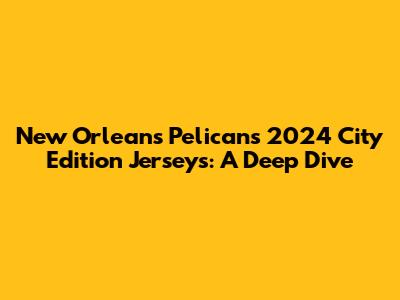 New Orleans Pelicans 2024 City Edition Jerseys: A Deep Dive