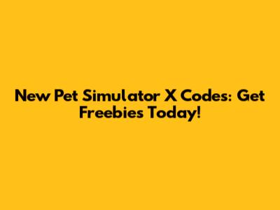 New Pet Simulator X Codes: Get Freebies Today!