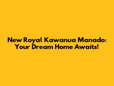New Royal Kawanua Manado: Your Dream Home Awaits!