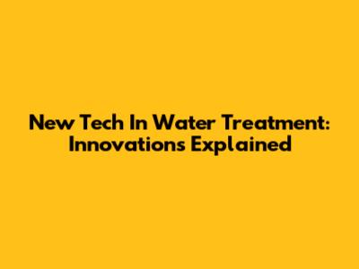 New Tech In Water Treatment: Innovations Explained