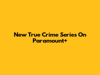 New True Crime Series On Paramount+