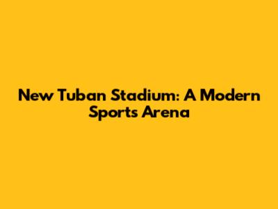 New Tuban Stadium: A Modern Sports Arena