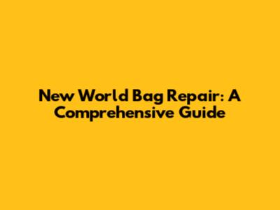 New World Bag Repair: A Comprehensive Guide