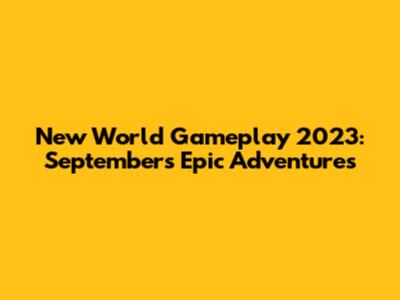 New World Gameplay 2023: September's Epic Adventures