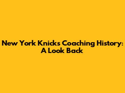 New York Knicks Coaching History: A Look Back