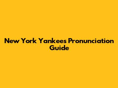New York Yankees Pronunciation Guide