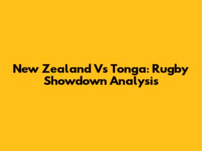 New Zealand Vs Tonga: Rugby Showdown Analysis