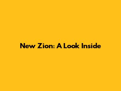New Zion: A Look Inside