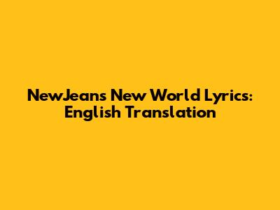 NewJeans 'New World' Lyrics: English Translation