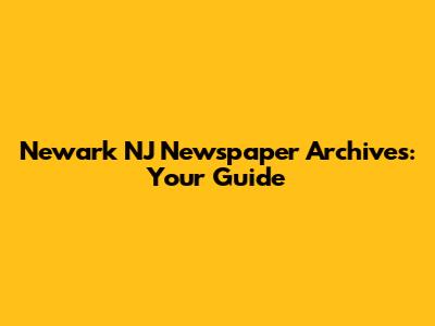 Newark NJ Newspaper Archives: Your Guide