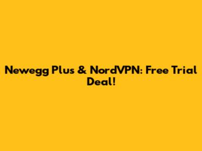 Newegg Plus & NordVPN: Free Trial Deal!