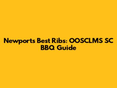 Newport's Best Ribs: OOSCLMS SC BBQ Guide