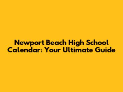 Newport Beach High School Calendar: Your Ultimate Guide