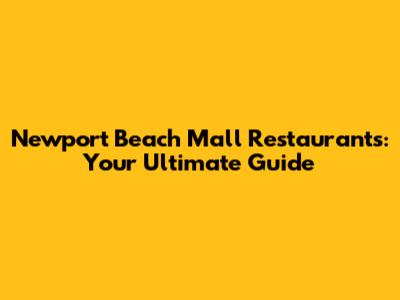 Newport Beach Mall Restaurants: Your Ultimate Guide