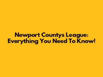 Newport County's League: Everything You Need To Know!