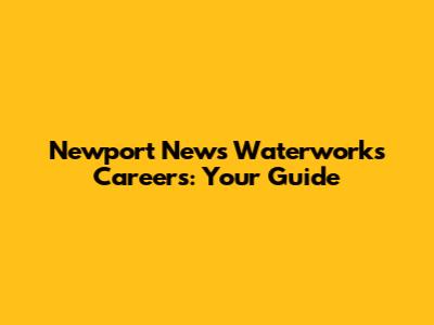 Newport News Waterworks Careers: Your Guide