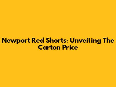 Newport Red Shorts: Unveiling The Carton Price